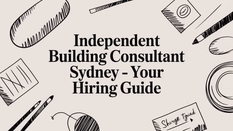 Independent Building Consultant Sydney Hiring Guide