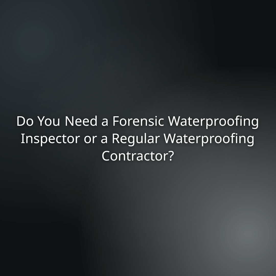 Hero image with a dark gradient background showing the question: 'Do You Need a Forensic Waterproofing Inspector or a Regular Waterproofing Contractor?'