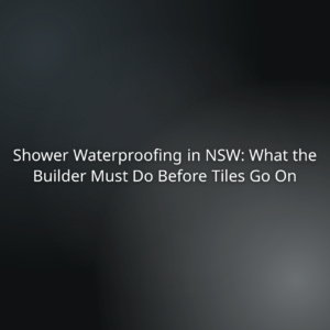 5faf49d8-0d5b-440e-9a1f-f4f261513a7a - Headline: Shower Waterproofing in NSW: What the Builder Must Do Before Tiles Go On