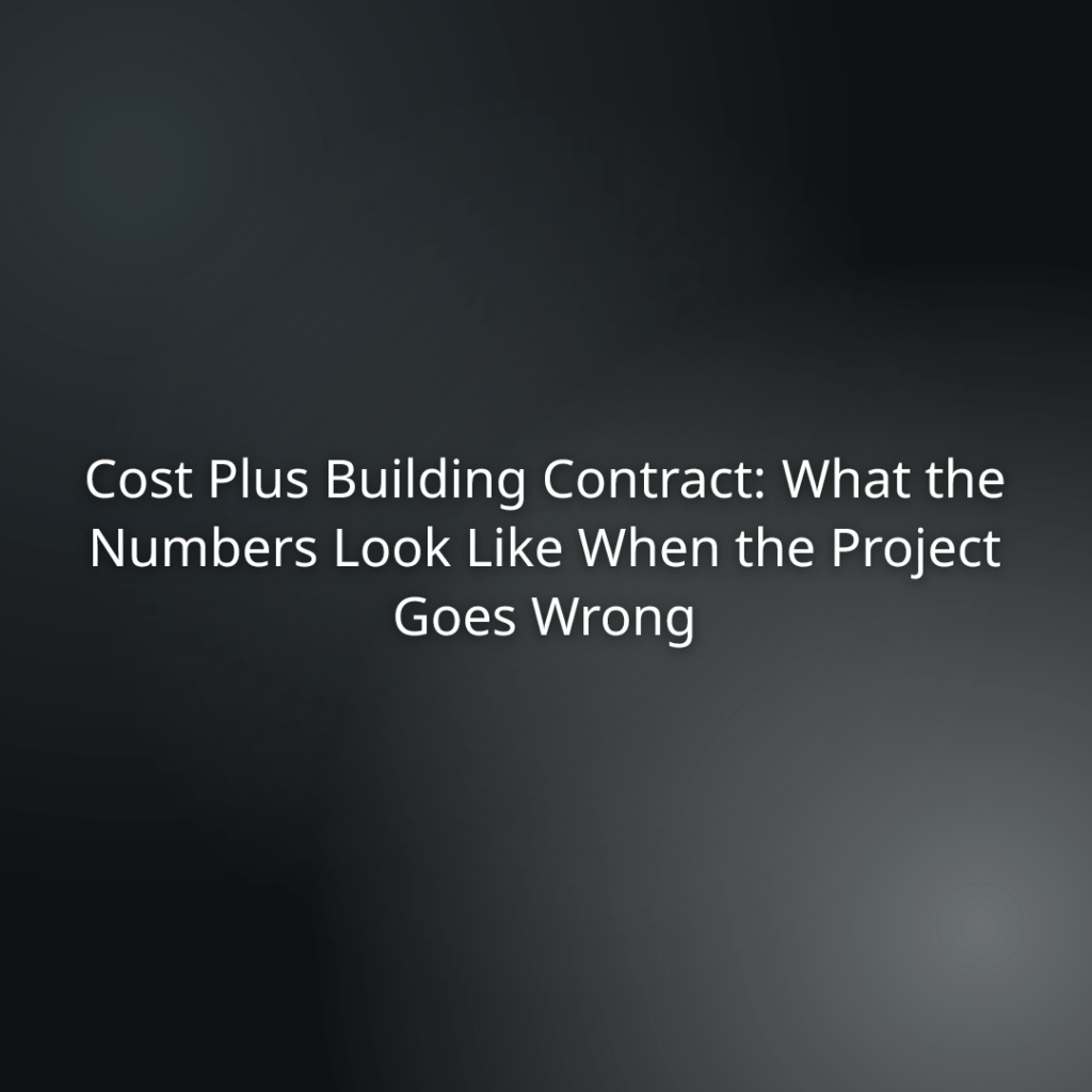 Cost Plus Building Contract: What the Numbers Look Like When the Project Goes Wrong (title on a dark gradient background)
