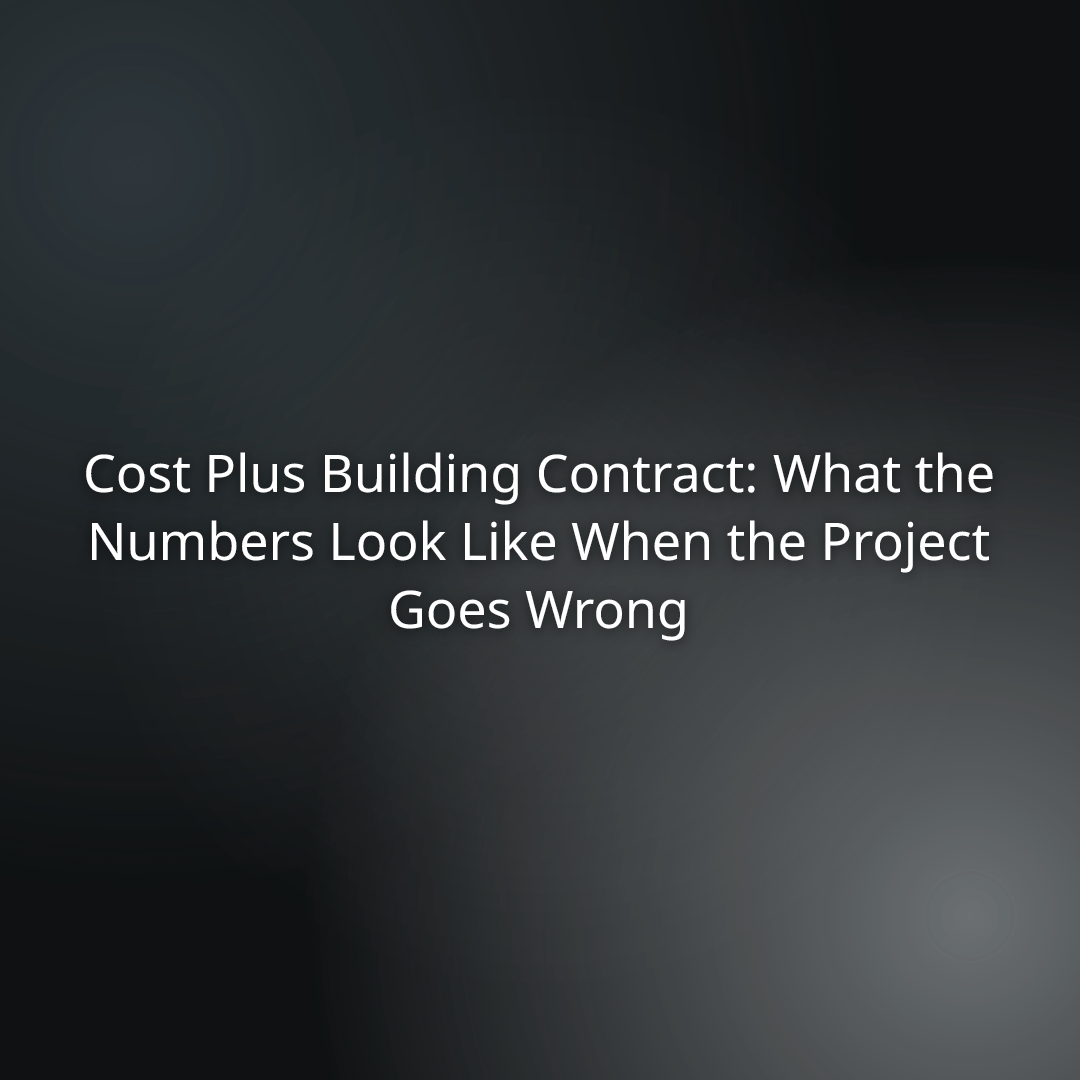 77f5aa40-a2b3-407e-ae24-8e2a6f42e6a2 - - Cost Plus Building Contract: What the Numbers Look Like When the Project Goes Wrong (title on a dark gradient background)