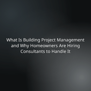 b7ce3cec-436f-423b-bbb8-9319b511440f - Slide title: What Is Building Project Management and Why Homeowners Are Hiring Consultants to Handle It on a dark gradient background