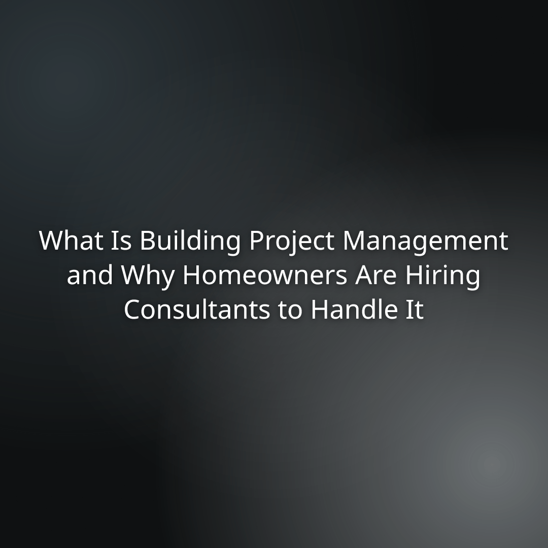 Slide title: What Is Building Project Management and Why Homeowners Are Hiring Consultants to Handle It on a dark gradient background