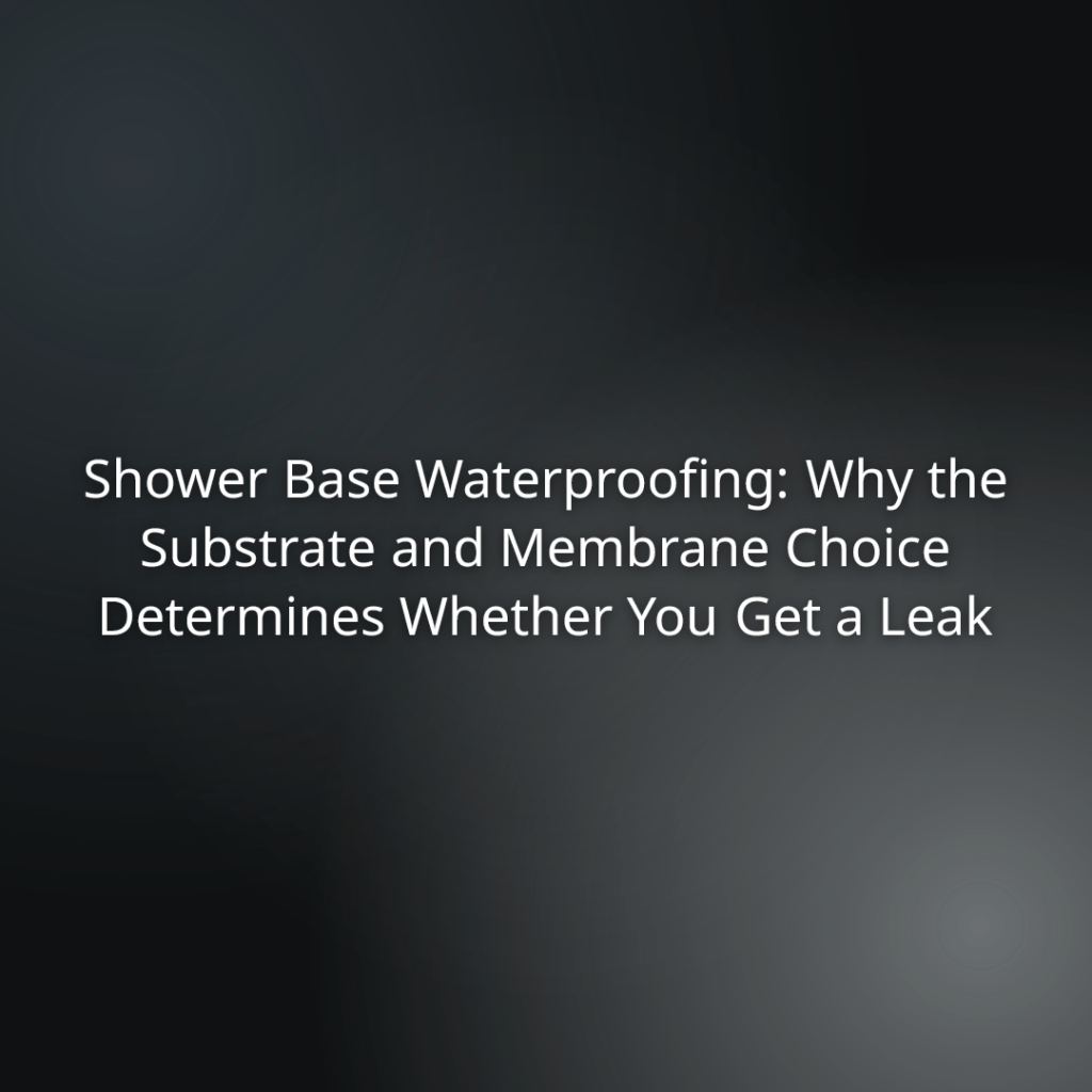 Article hero: 'Shower Base Waterproofing: Why the Substrate and Membrane Choice Determines Whether You Get a Leak' on a dark gradient background.