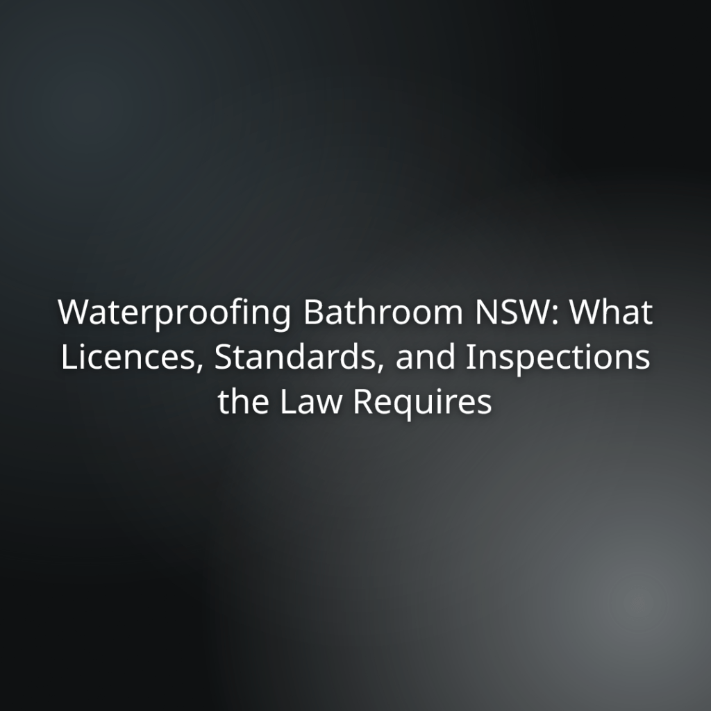 Title slide: Waterproofing Bathroom NSW—licences, standards, and inspections required by law
