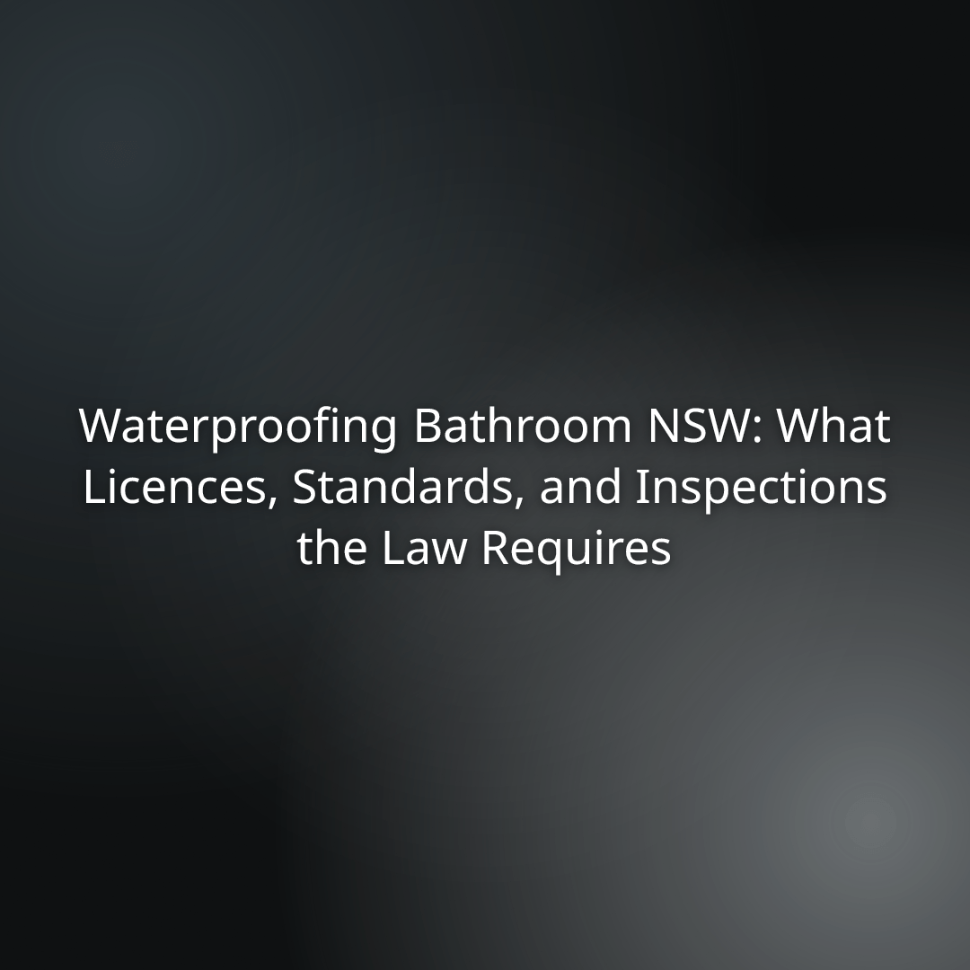 Title slide: Waterproofing Bathroom NSW—licences, standards, and inspections required by law