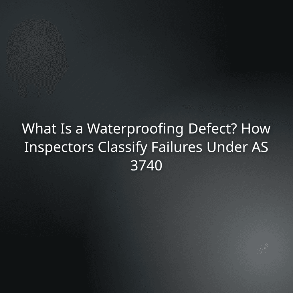 Title slide: What Is a Waterproofing Defect? How Inspectors Classify Failures Under AS 3740.