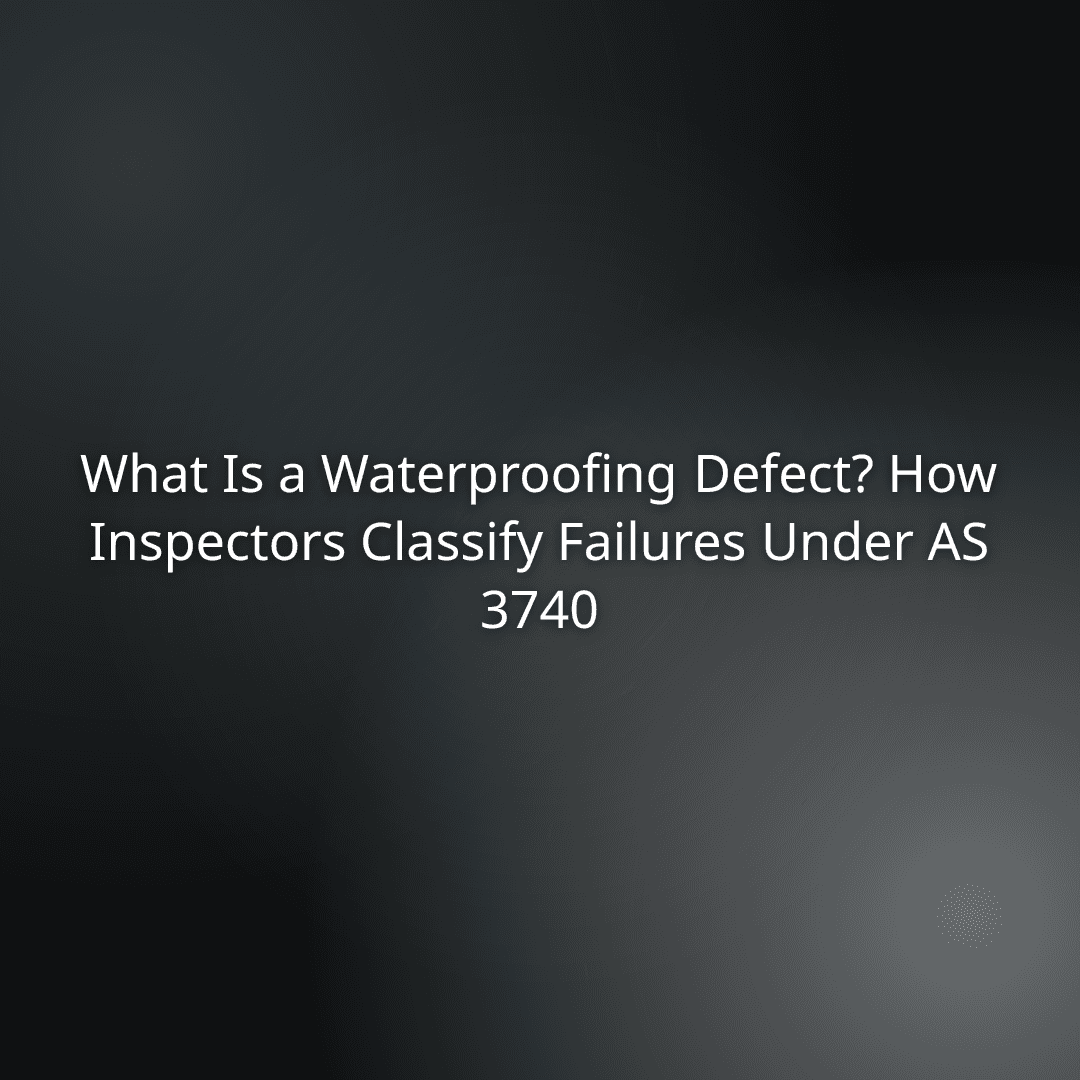 Title slide: What Is a Waterproofing Defect? How Inspectors Classify Failures Under AS 3740.
