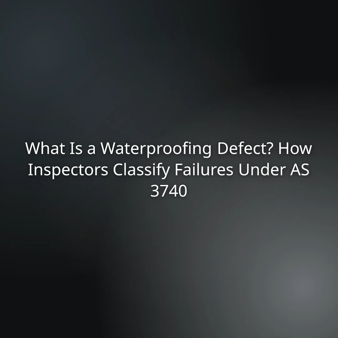 Title slide: What Is a Waterproofing Defect? How Inspectors Classify Failures Under AS 3740.